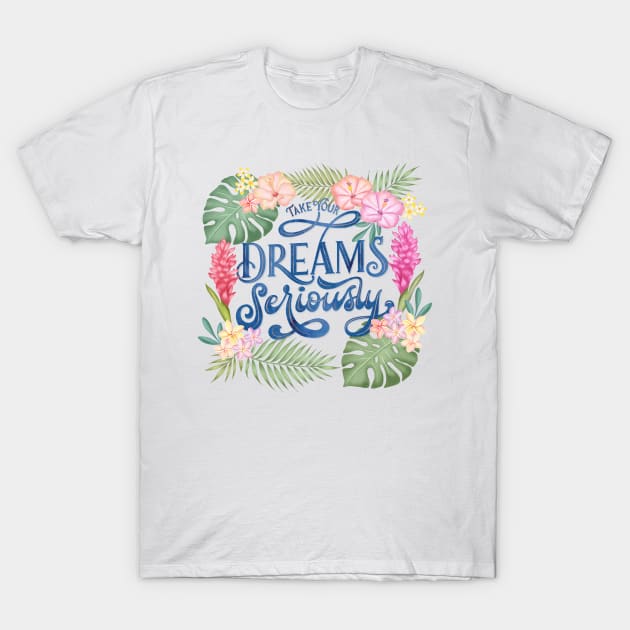 Take Your Dreams Seriously T-Shirt by CalliLetters